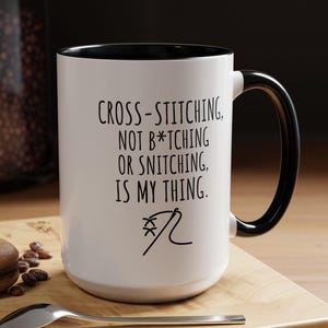 Cross-Stitching, Not B*tching or Snitching, Is My Thing, Cross-Stitch Mug, Funny Cross-Stitch Mug, Sarcastic Cross-Stitch Mug, (11, 15oz)