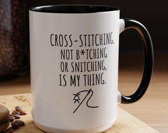 Cross-Stitching, Not B*tching Or Snitching, Is My Thing, Funny Mug, Sarcastic Mug, Cross Stitch Mug, Gift For Those Who Cross-Stitch