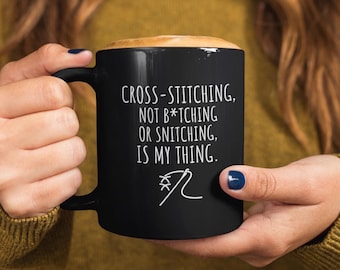 Funny Cross Stitch Mug, Sarcastic Cross Stitch Mug, "Cross-Stitching, Not B*tching or Snitching, Is My Thing, Gift for Cross Stitch Lovers
