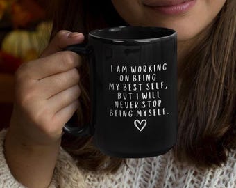 Inspirational Mug, Mental Health Mug, I Am Working On Being My Best Self But I Will Never Stop Being Myself, Self-Love Gift, Be Yourself Mug