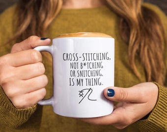 Cross-Stitching, Not B*tching Or Snitching, Is My Thing, Funny Mug, Sarcastic Mug, Cross Stitch Mug, Gift For Those Who Cross-Stitch