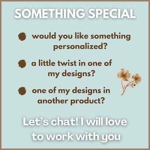 May include: A light blue square graphic with brown text reading SOMETHING SPECIAL, would you like something personalized?, a little twist in one of my designs?, one of my designs in another product?, Let's chat! I will love to work with you, and a small brown floral illustration.