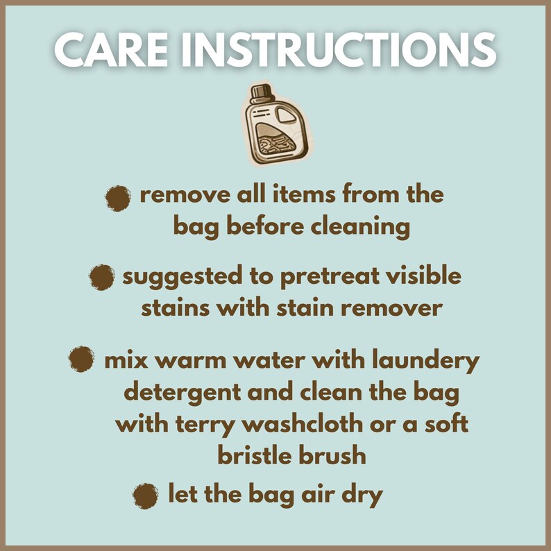 May include: A light blue informational graphic titled CARE INSTRUCTIONS with a brown detergent bottle icon. It lists four steps: remove all items from the bag before cleaning, pretreat visible stains, clean with warm water and detergent, and air dry.
