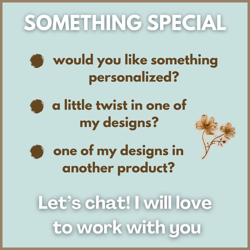 May include: A light blue square sign with brown text that reads SOMETHING SPECIAL, would you like something personalised?, a little twist in one of my designs?, one of my designs in another product?, Let's chat! I will love to work with you.