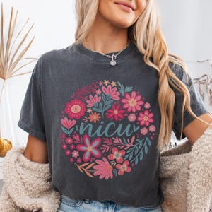 Comfort Colors NICU Nurse Shirt Floral NICU Nurse Tshirt Nicu Shirt Neonatal Intensive Care Unit Nurse Gift for Nicu Nurse Appreciation Gift