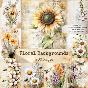 May include: A collection of floral background designs featuring watercolour illustrations of diverse flowers, such as sunflowers, daisies, and irises. The text "Floral Backgrounds" and "200 Pages" are visible. The image also includes the text "OVER 500 JUNK JOURNAL PAPER BACKGROUNDS INCLUDED FOR FREE."