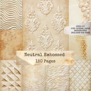 May include: A collection of neutral-toned embossed paper backgrounds. The image showcases diverse textures, including floral patterns, geometric shapes, and wave-like designs. Text on the image reads "Neutral Embossed 150 Pages" and "Over 500 Junk Journal Paper Backgrounds Included For Free."