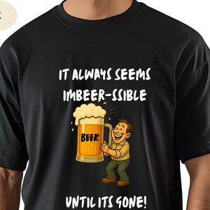 Peut inclure: T-shirt noir avec l'inscription "IT ALWAYS SEEMS IMBEER-SSIBLE UNTIL ITS GONE!" et un dessin animé d'un homme tenant une chope de bière. La chope de bière porte le mot "BEER".