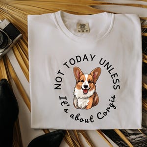 Not Today Unless Its about Corgis |Corgi Lover Shirt |Corgi Mom Gift |Corgi Mom Shirt |Corgi Dog Dad| Corgi Dog Mom|Corgi Lover Gift