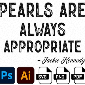 May include: Black and white graphic text design with a distressed, vintage look. The text reads "Pearls are always appropriate" with the quote "Jackie Kennedy" below. The image includes icons for Photoshop, Illustrator, SVG, PNG, and PDF file formats.