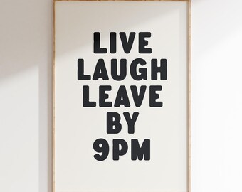 Funny Sarcastic Quote Print: Live Laugh Leave By 9 (Digital Download)