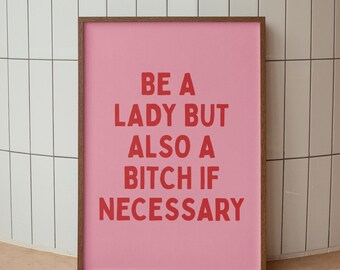 Funny Quote Print: Be A Lady But Also A Bitch (Digital Download)
