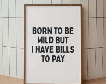 Funny Office Print: Born To Be Wild, Bills To Pay (Digital Download)