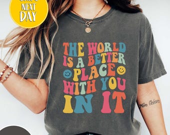 The World Is a Better Place With You In It Shirt, Comfort Colors, Mental Health Shirt,Positive Quote Tee,Inspirational Shirt,Funny Tee-BC316
