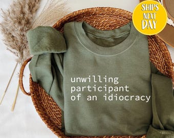 Unwilling Participant of an Idiocracy Sweashirt, Kakistocracy Sweater, Anti Trump Hoodie, Political Sweater, Gender Neutral Sweater-BC117