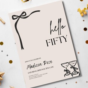 May include: A beige invitation card with black text and illustrations. The words "hello FIFTY" are prominently displayed. The card includes details for a celebration: "Madison Rose", "Saturday 28th May 7PM Late", and an RSVP. A black bow and champagne glasses are also featured.