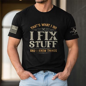 That&#39;s What I Do I Fix Stuff And I Know Things T-Shirt For Men, Handyman Dad Shirt, Funny Dad Gift Shirt, Husband T-Shirt, Mechanic T-Shirt