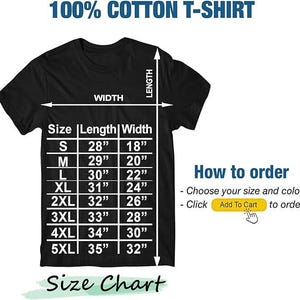 May include: Size chart for a 100% cotton t-shirt. The chart shows the length and width in inches for sizes S through 5XL.  How to order: Choose your size and color. Click "Add To Cart" to order.
