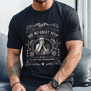 Are We Great Yet Cause I Just Feel Embarrassed Shirt, Protest Shirts for Men Women, Political Tshirts, Liberal Protest Shirt