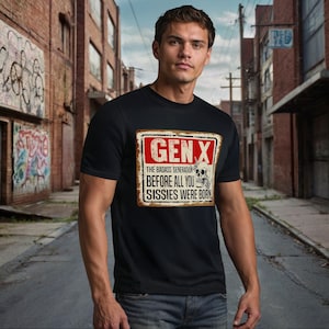 May include: A black t-shirt with a distressed metal sign graphic that reads "Gen X The Badass Generation Before All You Sissies Were Born".