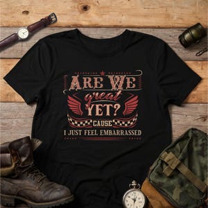 Are We Great Yet Cause I Just Feel Embarrassed Shirt, Protest Shirts for Men Women, Political Tshirts, Liberal Protest Shirt