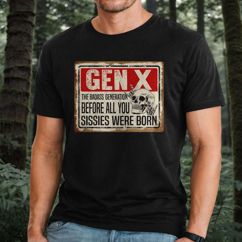 May include: A black t-shirt with a vintage-style sign that reads "Gen X The Badass Generation Before All You Sissies Were Born". The sign features a skull with a bone in its mouth and a hand making the rock and roll sign.