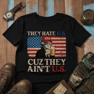 They Hate U.S Cuz They Ain&#39;t U.S Shirt, Patriotic Shirt, Protest Shirt, 4th Of July Shirt, Funny Political T-Shirt, US Flag Tee