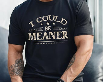 I Could Be Meaner T Shirt, Funny Shirts For Men, I Could Be Meaner Shirt Women, Funny Shirts Adult Humor, Sarcastic Shirt, Funny Quote Shirt