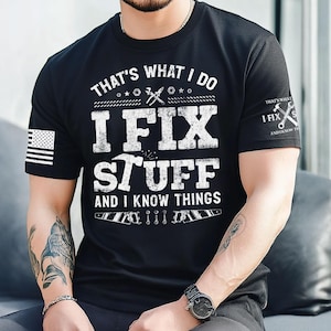 That&#39;s What I Do I Fix Stuff And I Know Things T-Shirt For Men, Handyman Dad Shirt, Funny Dad Gift Shirt, Husband T-Shirt, Mechanic T-Shirt