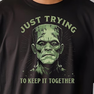 Frankenstein Epic Graphic T-Shirt - Just Trying to Keep It Together, Unisex Tee, Halloween, Spooky Gift, Vintage Style Shirt, Theme Park