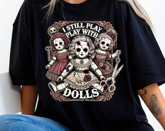 Gothic Doll Tee, Theme Park I Still Play with Dolls T-Shirt, Vintage Gothic Fashion, Horror Apparel, Cute Horror Gifts, Halloween Horrors