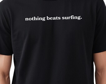 Nothing Beats Surfing T-Shirt, Surfing Lover Shirt, Beach Life Apparel, Ocean Lover Shirt, Surfing Gift, Surfer T-Shirt, Coastal Lifestyle