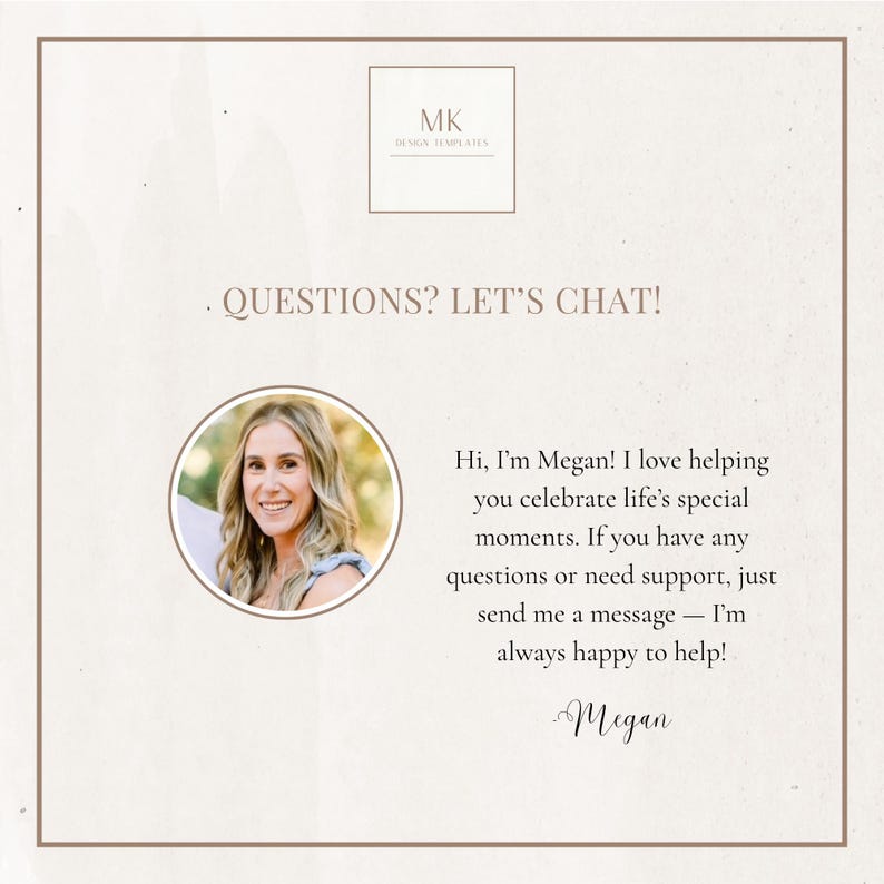 May include: A beige and white design template with the text "QUESTIONS? LET'S CHAT!". A circular photo of a woman is included, along with the text "Hi, I'm Megan! I love helping you celebrate life's special moments."