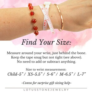 May include: A guide to finding the right size for a bracelet. The image shows a woman's wrist with a measuring tape and a bracelet. The text reads: "Find Your Size: Measure around your wrist, just behind the bone. Keep the tape snug but not tight (see above). No need to add or subtract anything. Size to wrist measurement: Child-5" / XS-5.5" / S-6" / M-6.5" / L-7" -Convo for surprise gift sizing help- LOTUSSTONEJEWELRY"