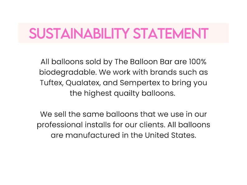 K&ouml;nnte beinhalten: Wei&szlig;er Hintergrund mit dem Text "SUSTAINABILITY STATEMENT" in Rosa. Der Text besagt, dass alle von The Balloon Bar verkauften Ballons zu 100 % biologisch abbaubar sind und in den Vereinigten Staaten hergestellt werden.