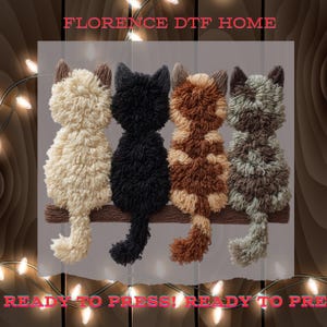 May include: Four fluffy cat figures in cream, black, brown, and gray, perched on a brown ledge. The cats are made of textured yarn, with visible ears and tails. The text "FLORENCE DTF HOME" and "READY TO PRESS!" are displayed.