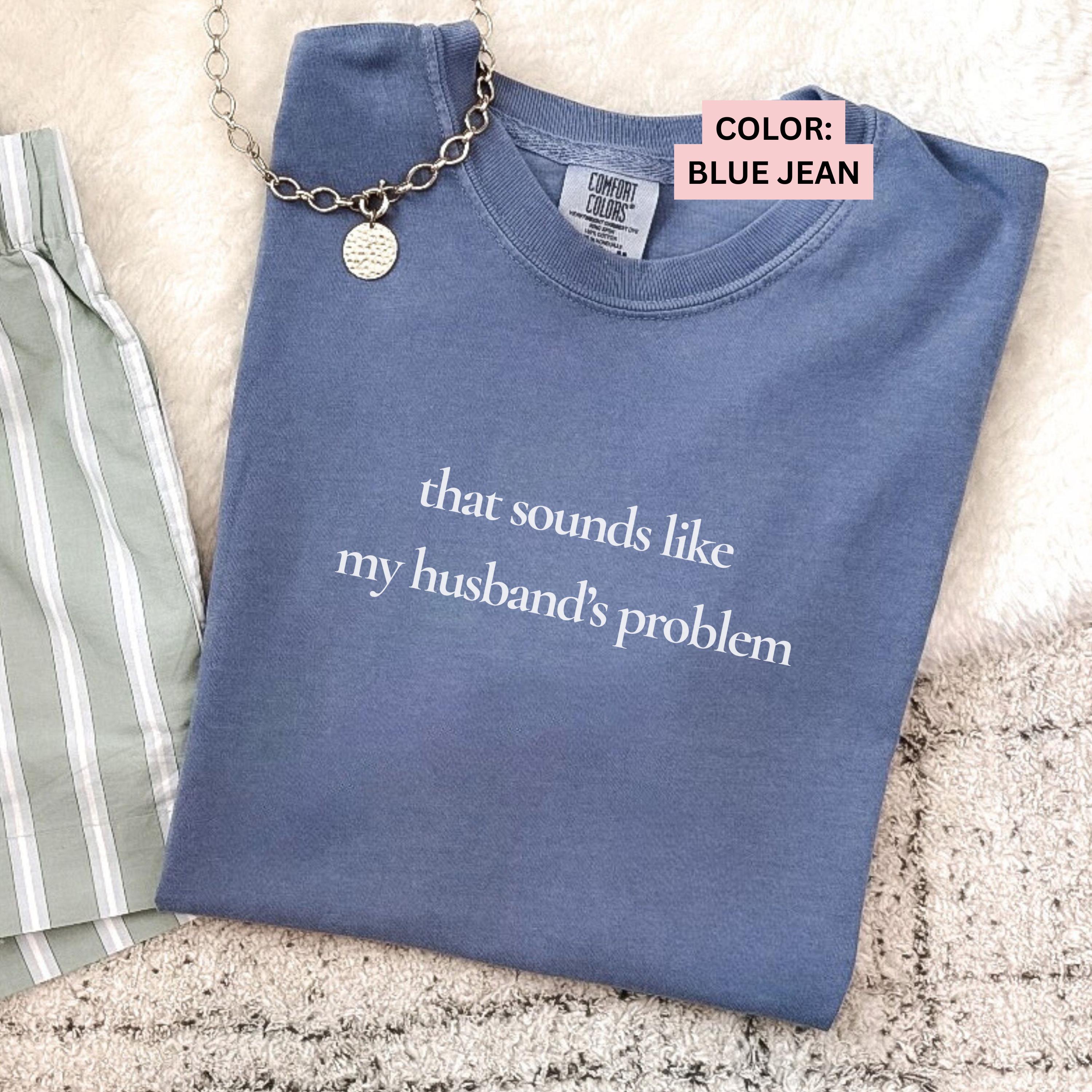 Funny Wife Blue Comfort Colors Shirt, That Sounds Like My Husbands Problem Tee, Millennial Marriage Humor Gift, trendy Minimalist Font Tee