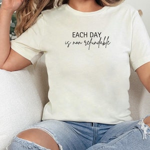 Each Day Is Nonrefundable , Self Love Shirt, Inspirational Shirt, Motivational Shirt, Kindness Shirt, Positive Shirt, Mental Health Shirt