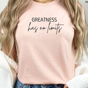 Greatness Has No Limits, Self Love Shirt, Inspirational Shirt, Motivational Shirt, Kindness Shirt, Positive Shirt, Mental Health Shirt