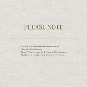 May include: A textured, off-white background with the text "PLEASE NOTE" in a dark, serif font. Below, a rectangular box contains bullet points: "This is a pre-made template (not custom)", "Fully editable in Canva", "Canva Pro is required for transparent backgrounds", and "Additional mockups shown are for preview only."