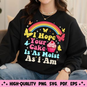 I Hope Your Cake Is As Moist As I Am PNG , Trendy Vintage Retro Funny Sarcastic Adult, Inappropriate SVG Humor Shirt SVG Sublimation Designs