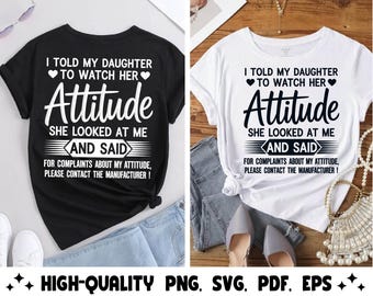 I Told My Daughter To Watch Her Attitude She Looked At Me And Said For Complaints About My Attitude Please Contact The Manufacturer Png Svg,