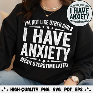 I&#39;m Not Like Other Girls I Have Anxiety and Get Mean When Overstimulated PNG, Funny Girls SVG, Trendy Digital, Mom Life Art for Cricut.