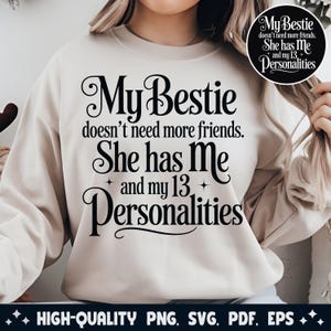 My Bestie Doesn&#39;t Need More Friends She Has Me And My 13 Personalities SVG PNG, Funny Best Friend svg File for Cricut Sublimation