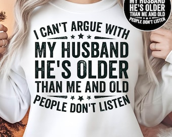 I can't argue with my husband he's older than me and old people don't listen svg png, funny gift from husband svg, funny wife shirt png svg.