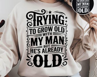 Trying to grow old with my man but he's already old Svg Png Eps, Funny Husband, sarcastic Couples Joke Svg File for Cricut Sublimation
