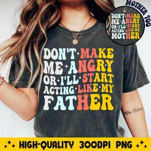Don&#39;t Make Me Angry Or I&#39;ll Start Acting Like My Mother PNG, Acting Like Mother PNG , Don&#39;t Make Me Angry png, Acting Like father PNG.
