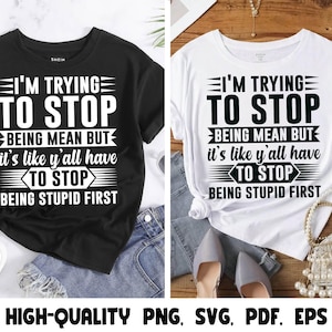 Jag försöker sluta vara elak, men det är som att ni måste sluta vara dumma först, PNG Svg, Unny Citat Svg-fil för Cricut-sublimering.