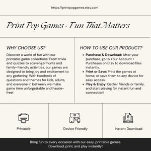 May include: A white background with black text describing printable games. The text reads "Print Pop Games - Fun That Matters".  The text also reads "Why Choose Us?" and "How To Use Our Product?" with bullet points describing the benefits of the product.  The image also includes three icons: a printer, a phone, and a download arrow.