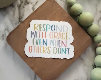 Respond with Grace Even When Others Don’t Sticker – Inspirational High-Quality Sticker, Water-Resistant, Motivational Gift for Kindness